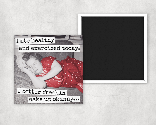 Funny Magnet. I Better Freakin' Wake Up Skinny.