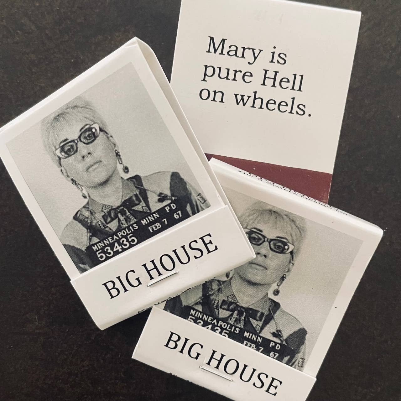 BIG House Matches, Mary is pure Hell on wheels.