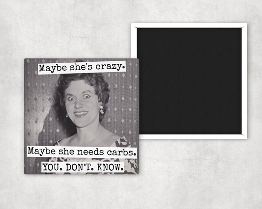 Funny Magnet. Maybe She's Crazy. Maybe She Needs Carbs...