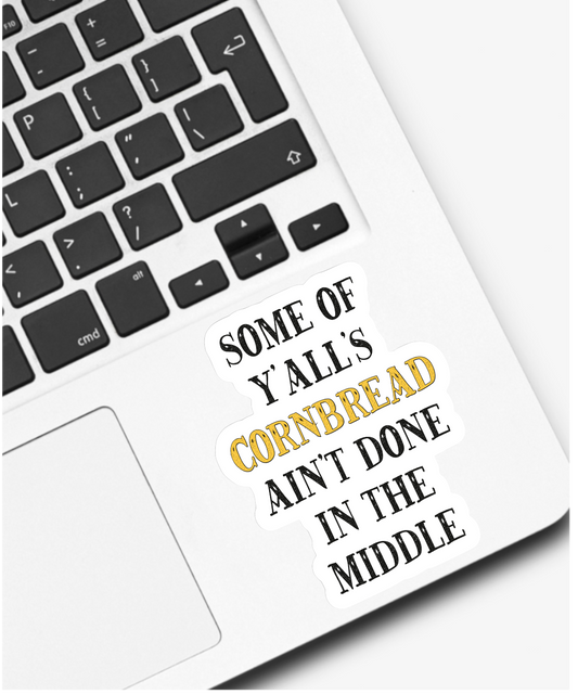 Some of Y’alls Cornbread Ain’t Done in the Middle Sticker