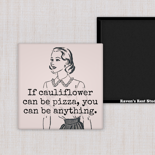 MAGNET. If Cauliflower Can Be Pizza, You Can Be Anything.