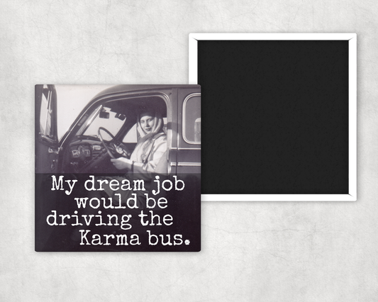 Fridge Magnet. My Dream Job Would Be Driving The Karma Bus.