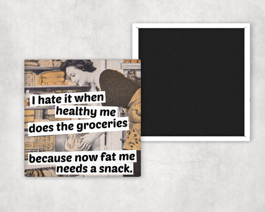 Fridge Magnet. I Hate It When Healthy Me Does The Groceries