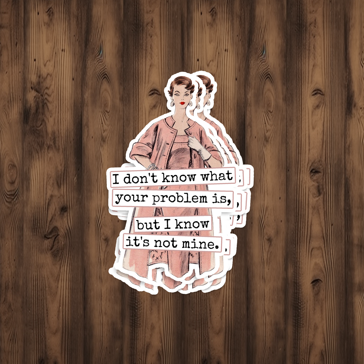 Funny STICKER. I Don't Know What Your Problem Is...