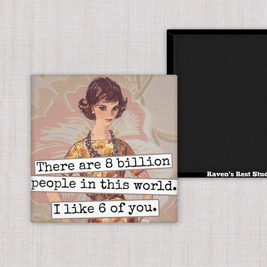 MAGNET. There Are 8 Billion People In This World...
