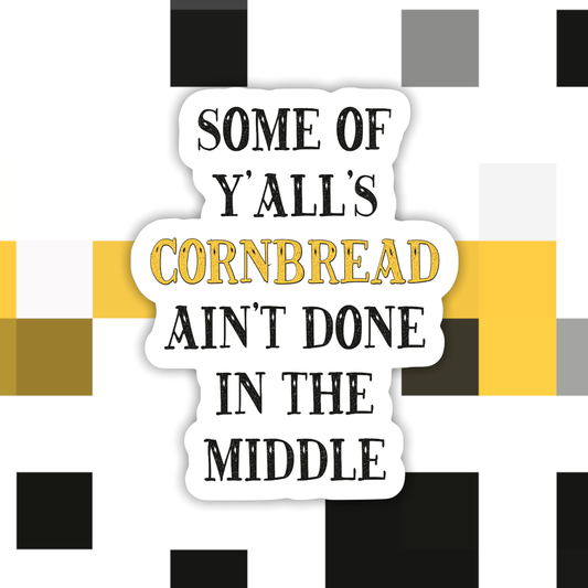 Some of Y’alls Cornbread Ain’t Done in the Middle Sticker