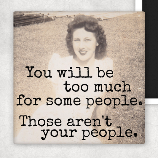 Fridge Magnet. You Will Be Too Much For Some People.