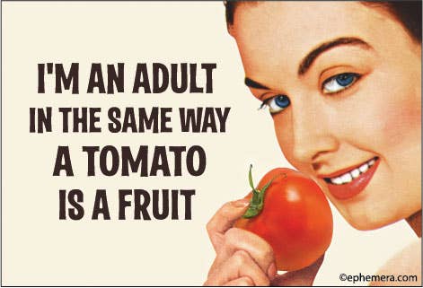 MAGNET: I'M AN ADULT IN THE SAME WAY A TOMATO IS A FRUIT