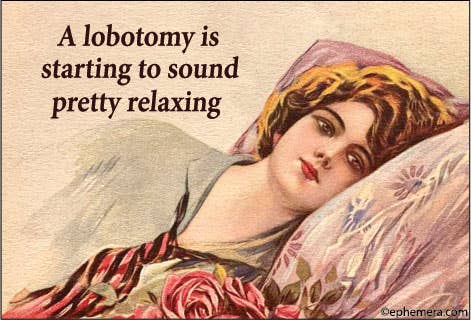 MAGNET: A lobotomy is starting to sound pretty relaxing.