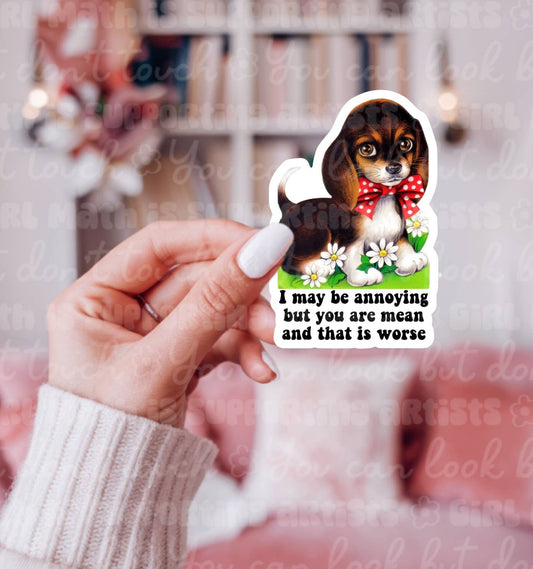 I May Be Annoying But You are Mean Dog Sticker