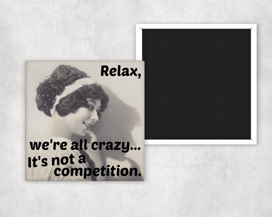 Fridge Magnet. Relax, We're All Crazy...