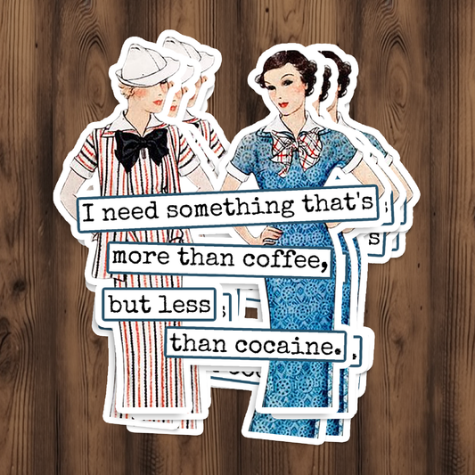 Funny STICKER. I Need Something That's More Than Coffee...
